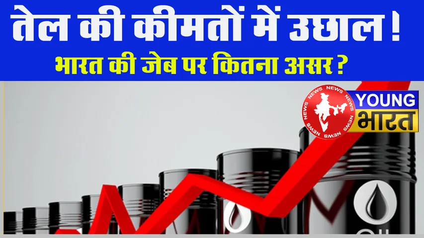 UBI की रिपोर्ट में बड़ा खुलासा : जानिए — तेल की कीमतों में उछाल से भारत की जेब पर कितना असर? यंग भारत न्यूज